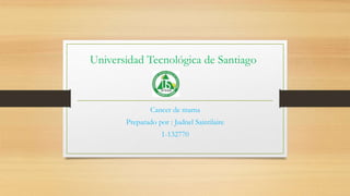 Universidad Tecnológica de Santiago
Cancer de mama
Preparado por : Judnel Saintilaire
1-132770
 