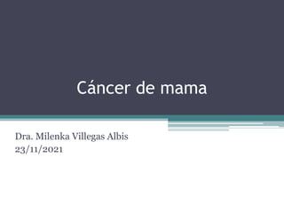 Cáncer de mama
Dra. Milenka Villegas Albis
23/11/2021
 
