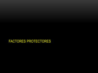 FACTORES PROTECTORES
 
