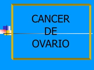 CANCER
  DE
OVARIO
 