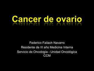 Federico Failach Navarro
  Residente de III año Medicina Interna
Servicio de Oncología - Unidad Oncológica
                   CCM
 