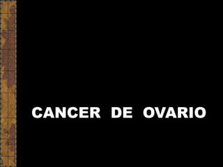 CANCER DE OVARIO
 