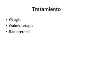 Tratamiento Cirugia Quimioterapia  Radioterapia 