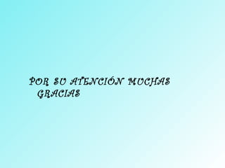 POR SU ATENCIÓN MUCHAS
GRACIAS
 