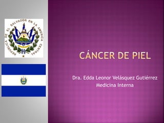 Dra. Edda Leonor Velásquez Gutiérrez
          Medicina Interna
 
