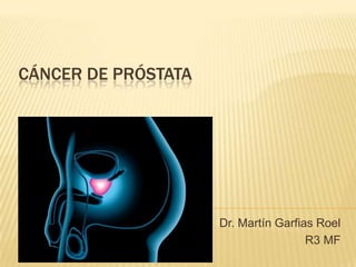CÁNCER DE PRÓSTATA




                     Dr. Martín Garfias Roel
                                      R3 MF
 