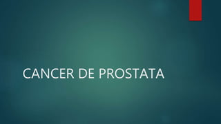 CANCER DE PROSTATA
 