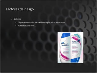 Factores de riesgo Selenio Oligoelemento del antioxidanete glutation peroxidasa Puras casualidades…. 