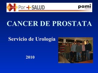 CANCER DE PROSTATA Servicio de Urología 2010 