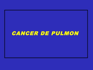 CANCER DE PULMON
 