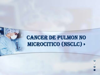 CANCER DE PULMON NO
MICROCITICO (NSCLC) »

 