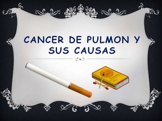 CANCER DE PULMON Y
SUS CAUSAS
 