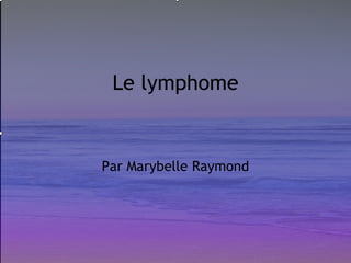 Le lymphome


Par Marybelle Raymond
 