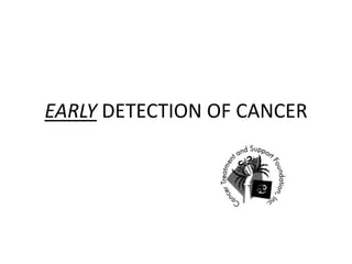 EARLY DETECTION OF CANCER
 