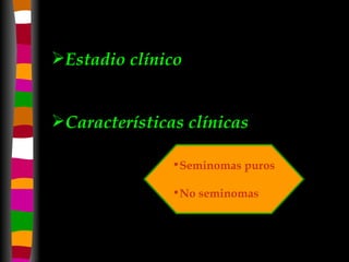 Estadio clínico Características clínicas Seminomas puros No seminomas 