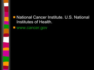 National Cancer Institute. U.S. National Institutes of Health.  www.cancer.gov 