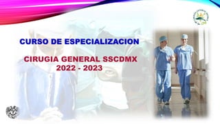 CURSO DE ESPECIALIZACION
CIRUGIA GENERAL SSCDMX
2022 - 2023
 
