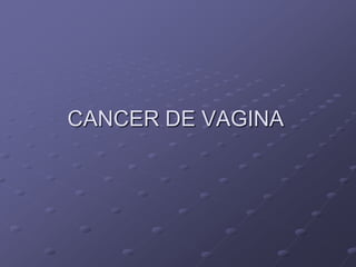 CANCER DE VAGINA
 