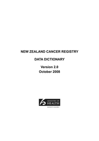 NEW ZEALAND CANCER REGISTRY

      DATA DICTIONARY

         Version 2.0
        October 2008
 