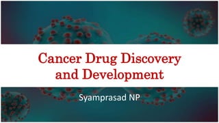 Cancer Drug Discovery
and Development
Syamprasad NP
 