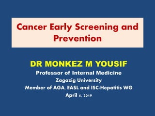 Cancer Early Screening and
Prevention
Zagazig University
Member of AGA, EASL and ISC-Hepatitis WG
April 4, 2019
 