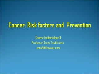 Cancer Epidemiology II
Professor Tarek Tawfik Amin
amin55@myway.com
 