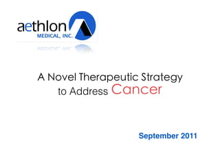 A Novel Therapeutic Strategy
   to Address Cancer



                   September 2011
 