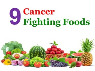 Cancer
Fighting Foods9
 