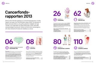 4 Cancerfondsrapporten 2013 Cancerfondsrapporten 2013 5
Kapitel 5
diagnos: sarkom
110
Sarkom är en mångfacetterad grupp tumörsjukdomar
i kroppens stödjevävnader. Dessa ovanliga diagnoser
borde alltid behandlas av väl tränade team av specialis­
ter, på ett fåtal kliniker i landet. Detta är ännu inte verklig-
het för flera typer av sarkom.
Vården ett lotteri för sarkompatienter.............................112
Heterogen sjukdomsgrupp kräver specialisering........115
Sarkomvården kan visa vägen...........................................120
generalsekreterarens
inledande ord
Stefan Bergh: Allt fler insjuknar i cancer. Ett sätt att bryta
trenden är att öka ansträngningarna för att minimera
rökningen, till exempel med förbud mot exponering av
cigaretter. Men även med bästa möjliga preventions­
arbete kommer människor att insjukna. Därför måste
cancervården organiseras optimalt. Det innebär exem-
pelvis att vissa cancerformer och ingrepp bör tas om
hand av specialiserade team på ett fåtal kliniker. Prestige
och revirtänkande måste ge vika för patientens bästa.
06
Kapitel 1
statistik
08
Nästan 58 000 cancerdiagnoser ställdes 2011 i Sverige.
De senaste 20 åren har antalet nya cancerfall ökat med
i genom­­snitt 1,7 procent per år. Ökningen sedan 2010
är hela 4 procent, vilket indikerar att ökningstakten
kan vara på väg att accelerera. Mest anmärkningsvärd
är ökningen av hudcancer.
Antalet fall av cancer ökar snabbt i Sverige..................10
Cancerbördan växer i världen........................................... 22
Cancerfonds-
rapporten 2013
Detta är den åttonde upplagan av Cancerfondsrapporten, en årlig
rapport som ges ut av Cancerfonden sedan 2006. I år fokuserar vi
bland annat på vikten av att ge fler patienter möjlighet att ingå
i studier, och undersöker hur långt införandet av den nationella
cancerstrategin har kommit. Genom att lyfta fram utmaningarna
vill vi öka chanserna för alla som drabbas av cancer.
Kapitel 3
prevention
62
Tobaksrökning orsakar omkring 4 000 dödsfall i cancer
i Sverige, varje år. Ändå säger Sveriges regering nej
till kraftfulla åtgärder som skulle kunna hindra tobaks­
industrin att nå nya, unga rökare. Alkohol orsakar också
tusentals cancerfall varje år. Ökad kunskap om sam­
bandet skulle kunna minska cancerbördan i samhället.
Reklamen som lockar nya rökare........................................64
Kamp mot rökning kräver politiskt mod...........................68
Alkohol bakom många cancerfall....................................... 74
Kapitel 2
forskning
26
Den kliniska forskningen i Sverige har problem. Allt färre
patienter får vara med i studier av nya läkemedel, och
läkare och annan vårdpersonal har svårt att hinna med
att forska. Det är dags för sjukhusen att ta klivet från vård-
fabriker till kunskapsorganisationer.
Några ord från forskningsnämndens ordförande.........28
Klinisk forskning.......................................................................31
Forskningens topplista..........................................................49
Framtidens genombrott........................................................53
Kapitel 4
cancervård i sverige
80
Sex regionala cancercentrum har bildats i Sverige,
och fått i uppgift att se till att cancervården blir mer
samordnad, patientorienterad och kunskapsbaserad.
Här ger vi en bild av hur långt de har kvar till målen.
Vård i världsklass – men inte för alla.................................82
Cancercentrum jobbar för bättre cancervård................86
RCC-chefer hoppfulla inför utmaningen..........................88
Samarbete med kliniker börjar etableras......................106
innehållinnehåll
 