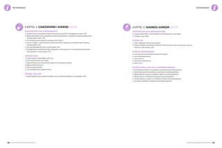 128 Cancerfondsrapporten 2013 Cancerfondsrapporten 2013 129
Rapporter och utredningar
	 Kriterier som ska utmärka ett regionalt cancercentrum (RCC), Socialdepartementet, 2011
	 Öppna jämförelser av cancervårdens kvalitet och effektivitet – jämförelser mellan landsting 2011,
Socialstyrelsen & SKL, 2011
	 En nationell cancerstrategi för framtiden, SOU 2009:11
	 Cancer i Sverige – insjuknande och överlevnad utifrån regional och socioekonomisk indelning,
Socialstyrelsen, 2011
	 Cancerfondsrapporten 2012, Cancerfonden, 2012
	 Kartläggning av sambandet mellan deltagande i mammografi och sociodemografiska faktorer,
Cancerfonden och Demoskop, 2012
Intervjuer
	 Carsten Rose och Mef Nilbert, RCC Syd
	 Hans Starkhammar, RCC Sydöst
	 Roger Henriksson och Nicole Silverstolpe, RCC Stockholm Gotland
	 Beatrice Melin, RCC Norr
	 Nils Conradi, RCC Väst
	 Lars Holmberg, RCC Uppsala Örebro
Övriga källor
	 Enkätundersökning verksamhetschefer inom sex olika specialiteter, Cancerfonden, 2012
kapitel 4 cancervård i sverige sid 80
Rapporter och monografier
	 Cancer i siffror 2009, Cancerfonden och Socialstyrelsen i samarbete
	Onkologi, Liber, 2008
Artiklar
	 ASCO-rapporten 2010 & 2012, Novartis
	 Simple Guidelines for Efficient Referral of Soft-Tissue Sarcomas, Styring et al, Journal
of Bone & Joint Surgery, 2012.
Övriga referenser
	 www.ssg-org.net (Scandinavian Sarcoma Group)
	www.vetenskaphalsa.se
	www.lumsi.se
	www.internetmedicin.se
	www.1177.se
Intervjuer samt mejlkorrespondens
	 Henrik Bauer, professor & överläkare, Karolinska Universitetssjukhuset
	 Otte Brosjö, docent & överläkare, Karolinska Universitetssjukhuset
	 Mikael Eriksson, docent & överläkare, Skånes Universitetssjukhus
	 Martin Erlanson, överläkare, Norrlands Universitetssjukhus
	 Anders Rydholm, professor & överläkare, Skånes Universitetssjukhus
	 Jan Åhlén, överläkare, Karolinska Universitetssjukhuset
kapitel 5 diagnos: sarkom sid 110
referenserreferenser
 