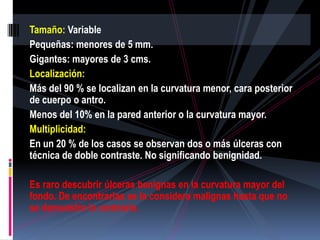 Tamaño: Variable
Pequeñas: menores de 5 mm.
Gigantes: mayores de 3 cms.
Localización:
Más del 90 % se localizan en la curv...