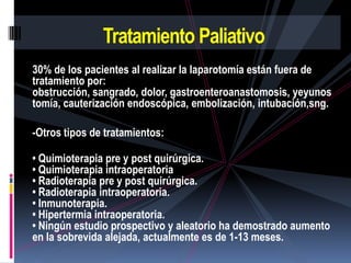 Tratamiento Paliativo
30% de los pacientes al realizar la laparotomía están fuera de
tratamiento por:
obstrucción, sangrad...