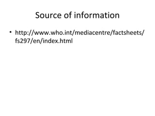 Source of information http://www.who.int/mediacentre/factsheets/fs297/en/index.html 