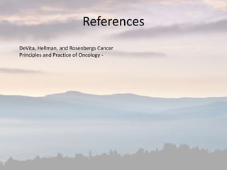 References
DeVita, Hellman, and Rosenbergs Cancer
Principles and Practice of Oncology -
 
