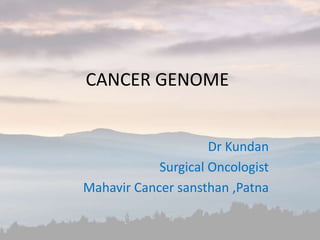 CANCER GENOME
Dr Kundan
Surgical Oncologist
Mahavir Cancer sansthan ,Patna
 