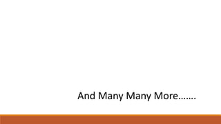 And Many Many More……. 
