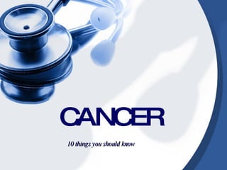 CANCER 10 things you should know 
