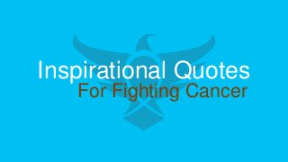 Inspirational Quotes
For Fighting Cancer
 