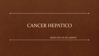 CANCER HEPATICO
MARIA DEL PILAR CAMPOS
 