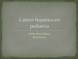 Carlos Rene Espino De la Cueva Cancerhepatico en pediatria 