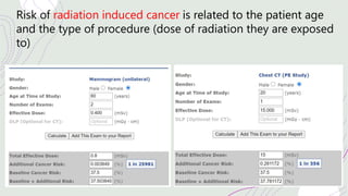 Risk of radiation induced cancer is related to the patient age
and the type of procedure (dose of radiation they are exposed
to)
 
