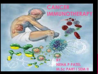 CANCER
IMMUNOTHERAPY
BY
NEHA P PATEL
M.Sc PART I SEM II
 