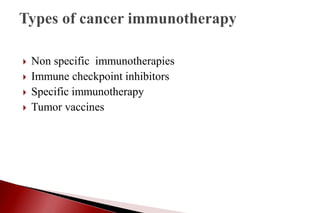  Non specific immunotherapies
 Immune checkpoint inhibitors
 Specific immunotherapy
 Tumor vaccines
 
