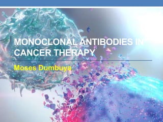 MONOCLONAL ANTIBODIES IN
CANCER THERAPY
Moses Dumbuya
 