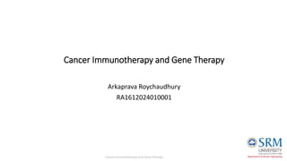 Cancer Immunotherapy and Gene Therapy
Arkaprava Roychaudhury
RA1612024010001
 