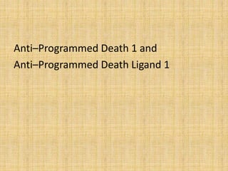 Anti–Programmed Death 1 and
Anti–Programmed Death Ligand 1
 