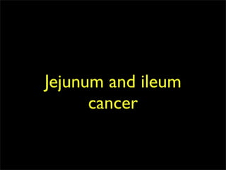 Jejunum and ileum
      cancer
 