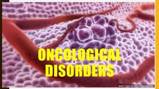 ONCOLOGICAL
DISORDERS
 