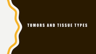 T U M O R S A N D T I S S U E T Y P E S
 