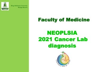 Faculty of Medicine
NEOPLSIA
2021 Cancer Lab
diagnosis
King Abdulaziz University
Rabigh Branch
 